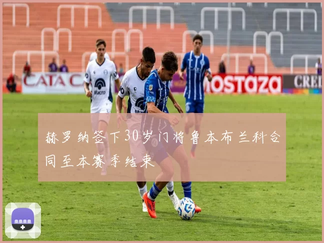 赫罗纳签下30岁门将鲁本布兰科合同至本赛季结束