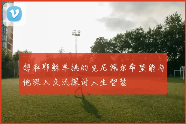 想和耶稣单挑的克尼佩尔希望能与他深入交流探讨人生智慧